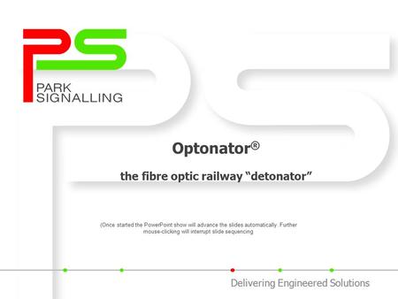 Delivering Engineered Solutions Optonator ® the fibre optic railway “detonator” (Once started the PowerPoint show will advance the slides automatically.