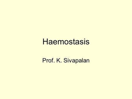 Haemostasis Prof. K. Sivapalan.