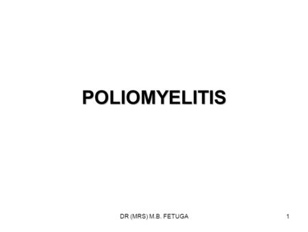 POLIOMYELITIS DR (MRS) M.B. FETUGA.