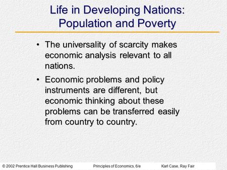 © 2002 Prentice Hall Business PublishingPrinciples of Economics, 6/eKarl Case, Ray Fair Life in Developing Nations: Population and Poverty The universality.