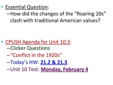 Essential Question: How did the changes of the “Roaring 20s” clash with traditional American values? CPUSH Agenda for Unit 10.3: Clicker Questions “Conflict.