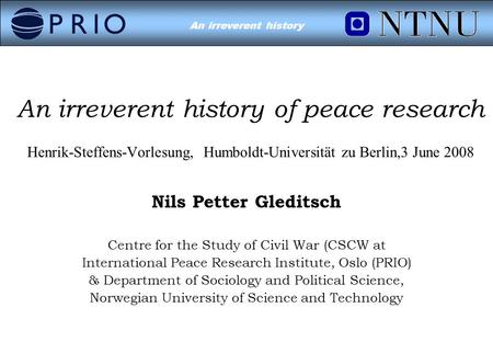 Environmental Conflict?An irreverent history Nils Petter Gleditsch Centre for the Study of Civil War (CSCW at International Peace Research Institute, Oslo.