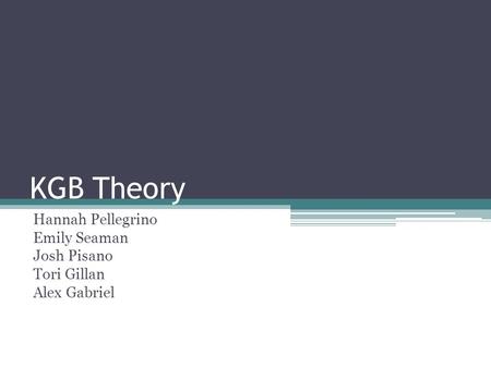 KGB Theory Hannah Pellegrino Emily Seaman Josh Pisano Tori Gillan Alex Gabriel.