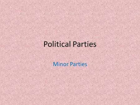 Political Parties Minor Parties.