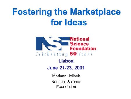 Mariann Jelinek National Science Foundation Lisboa June 21-23, 2001 Fostering the Marketplace for Ideas.