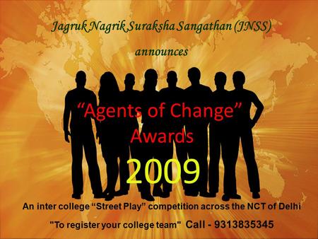 “Agents of Change” Awards 2009 Jagruk Nagrik Suraksha Sangathan (JNSS) announces An inter college “Street Play” competition across the NCT of Delhi To.