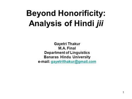 1 Beyond Honorificity: Analysis of Hindi jii Gayetri Thakur M.A. Final Department of Linguistics Banaras Hindu University