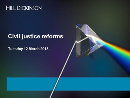 Civil justice reforms Tuesday 12 March 2013. Hon Mr Justice Ramsey.