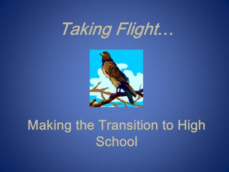 Taking Flight… Making the Transition to High School.