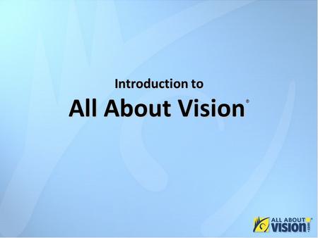 Introduction to All About Vision ® Introduction to All About Vision ®