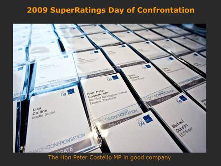 2009 SuperRatings Day of Confrontation The Hon Peter Costello MP in good company.