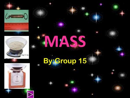 MASS By:Group 15 Units of mass The grain was the earliest unit of mass and is the smallest unit in the apothecary, avoirdupois,