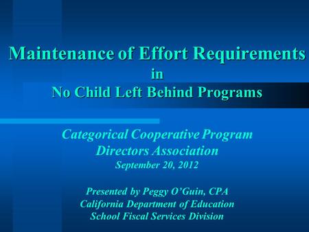 Maintenance of Effort Requirements in No Child Left Behind Programs Categorical Cooperative Program Directors Association September 20, 2012 Presented.