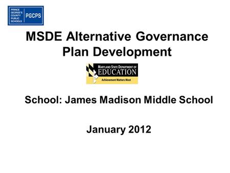 MSDE Alternative Governance Plan Development School: James Madison Middle School January 2012.