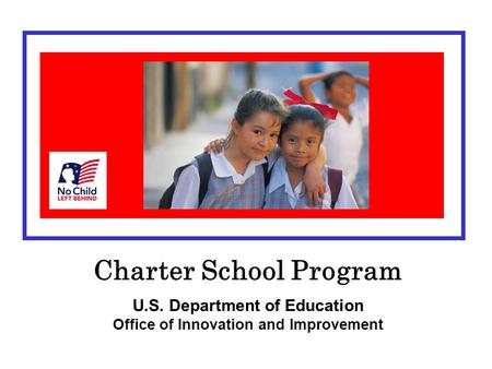 Charter School Program U.S. Department of Education Office of Innovation and Improvement.