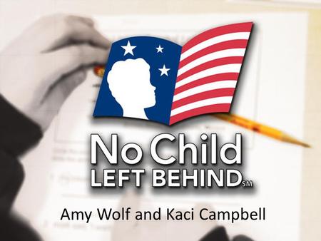 Amy Wolf and Kaci Campbell. Why all the hype about NCLB?