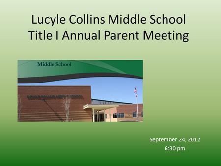 Lucyle Collins Middle School Title I Annual Parent Meeting September 24, 2012 6:30 pm.