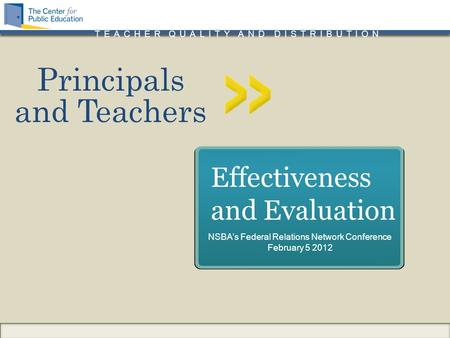 TEACHER QUALITY AND DISTRIBUTION Principals and Teachers Effectiveness and Evaluation NSBA’s Federal Relations Network Conference February 5 2012.