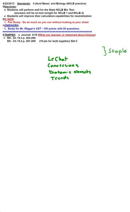 4/22/2013 Standards: 5 (Acid Base) and Biology (NCLB practice) Objectives: ● Students will perform well for the State NCLB Bio Test (answers will be on-line.