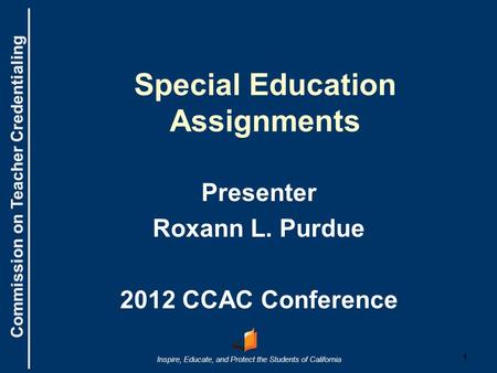 Commission on Teacher Credentialing Inspire, Educate, and Protect the Students of California Commission on Teacher Credentialing Special Education Assignments.