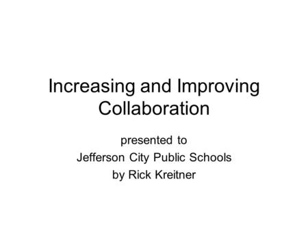 Increasing and Improving Collaboration presented to Jefferson City Public Schools by Rick Kreitner.