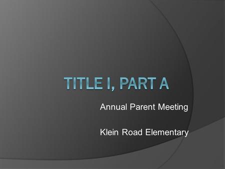 Annual Parent Meeting Klein Road Elementary. © Not for use of distribution without permission. Why are we here?  NCLB law requires that Title I Schools.