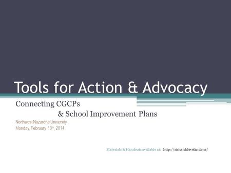 Tools for Action & Advocacy Connecting CGCPs & School Improvement Plans Northwest Nazarene University Monday, February 10 th, 2014 Materials & Handouts.