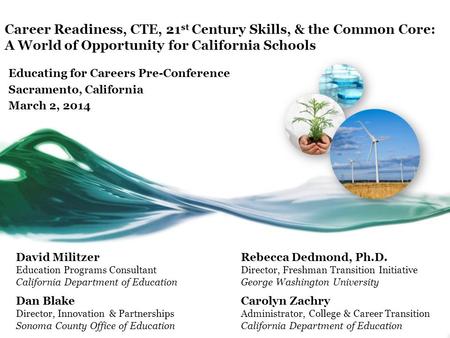 Career Readiness, CTE, 21 st Century Skills, & the Common Core: A World of Opportunity for California Schools Educating for Careers Pre-Conference Sacramento,