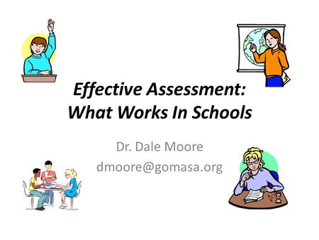 Effective Assessment: What Works In Schools Dr. Dale Moore