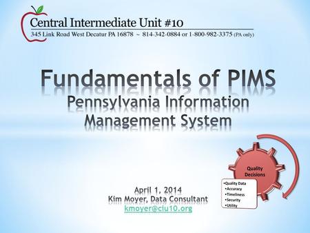 Introduction to PIMS Central Intermediate Unit #10 Name and Position LEA What SIS do you use? Experience w/PIMS Concerns/Frustrations What do you hope.