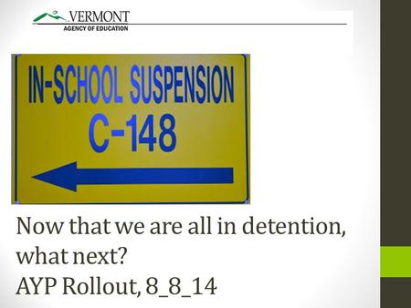 Now that we are all in detention, what next? AYP Rollout, 8_8_14.