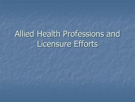 Allied Health Professions and Licensure Efforts. Can We Go for One National License? NO NO Why Not? Why Not? Feds don’t want it Feds don’t want it States.