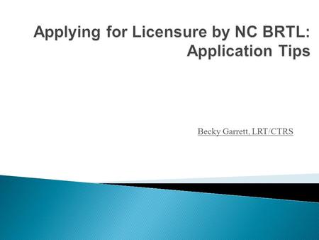 Becky Garrett, LRT/CTRS.  #1 Start the application before you leave school! It will be easier to collect all of the supporting documentation needed.