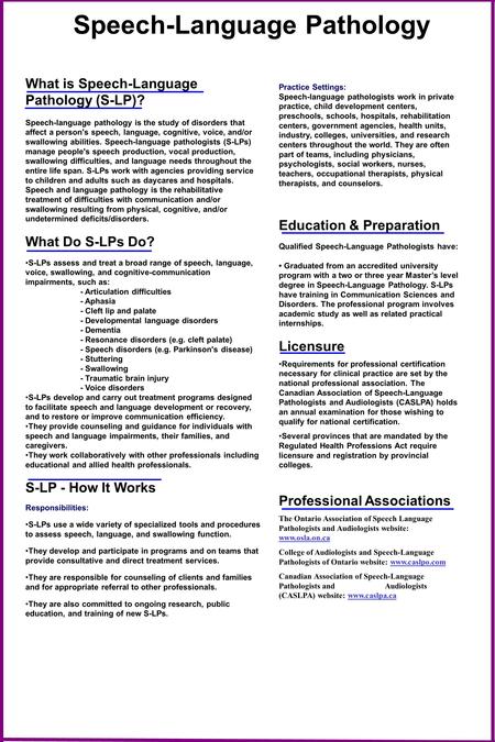 Speech-Language Pathology Practice Settings: Speech-language pathologists work in private practice, child development centers, preschools, schools, hospitals,