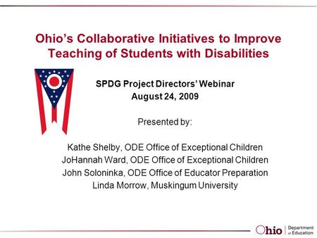 Ohio’s Collaborative Initiatives to Improve Teaching of Students with Disabilities SPDG Project Directors’ Webinar August 24, 2009 Presented by: Kathe.