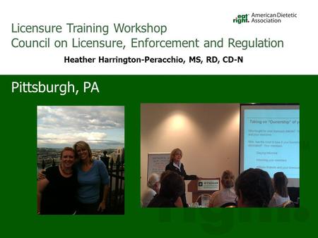 Pittsburgh, PA Licensure Training Workshop Council on Licensure, Enforcement and Regulation Heather Harrington-Peracchio, MS, RD, CD-N.