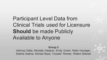 Participant Level Data from Clinical Trials used for Licensure Should be made Publicly Available to Anyone Group 2 Abhirup Datta, Michelle Gleason, Emily.