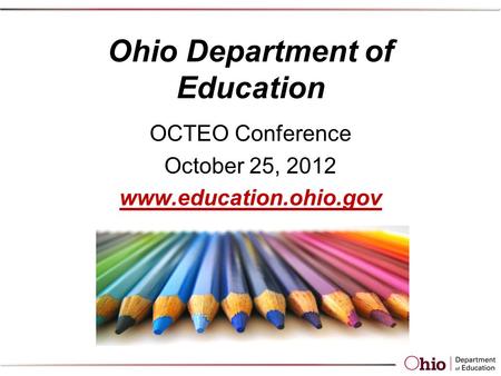 Ohio Department of Education OCTEO Conference October 25, 2012 www.education.ohio.gov.