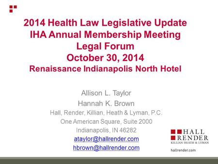 2014 Health Law Legislative Update IHA Annual Membership Meeting Legal Forum October 30, 2014 Renaissance Indianapolis North Hotel Allison L. Taylor Hannah.