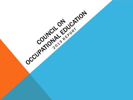 COUNCIL ON OCCUPATIONAL EDUCATION 2013 REPORT. GOAL To develop an understanding of the COE benchmark s for Completion, Placement, Licensure.