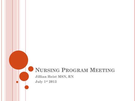 N URSING P ROGRAM M EETING Jillian Heist MSN, RN July 1 st 2013.