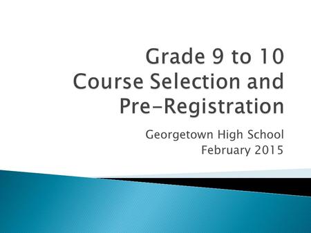 Georgetown High School February 2015. The courses you take, the activities you participate in, and the way you choose to conduct yourself have a huge.