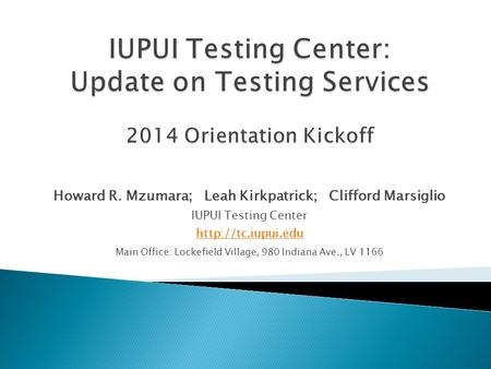 Howard R. Mzumara; Leah Kirkpatrick; Clifford Marsiglio IUPUI Testing Center  Main Office: Lockefield Village, 980 Indiana Ave., LV.