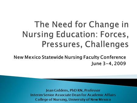 New Mexico Statewide Nursing Faculty Conference June 3-4, 2009 Jean Giddens, PhD RN, Professor Interim Senior Associate Dean for Academic Affairs College.