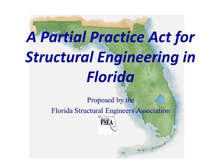 A Partial Practice Act for Structural Engineering in Florida Proposed by the Florida Structural Engineers Association.