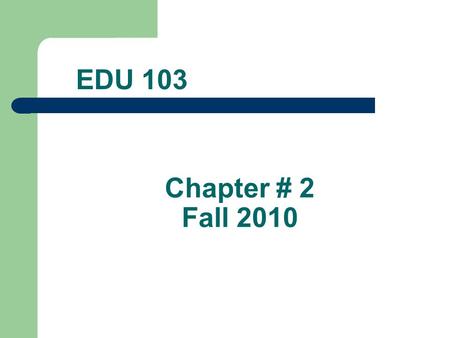 Chapter # 2 Fall 2010 EDU 103. The Teaching Profession Chapter 2 EDU 103.