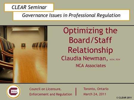 Governance Issues in Professional Regulation CLEAR Seminar Council on Licensure, Enforcement and Regulation Toronto, Ontario March 24, 2011 © CLEAR 2011.