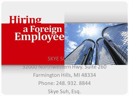 SKYE SUH, PLC 32000 Northwestern Hwy. Suite 260 Farmington Hills, MI 48334 Phone: 248. 932. 8844 Skye Suh, Esq.