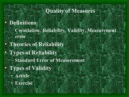 Definitions –Correlation, Reliability, Validity, Measurement error Theories of Reliability Types of Reliability –Standard Error of Measurement Types of.