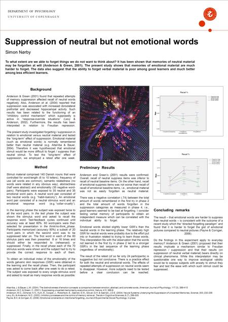 DEPARTMENT OF PSYCHOLOGY U N I V E R S I T Y O F C O P E N H A G E N Suppression of neutral but not emotional words Background Anderson & Green (2001)